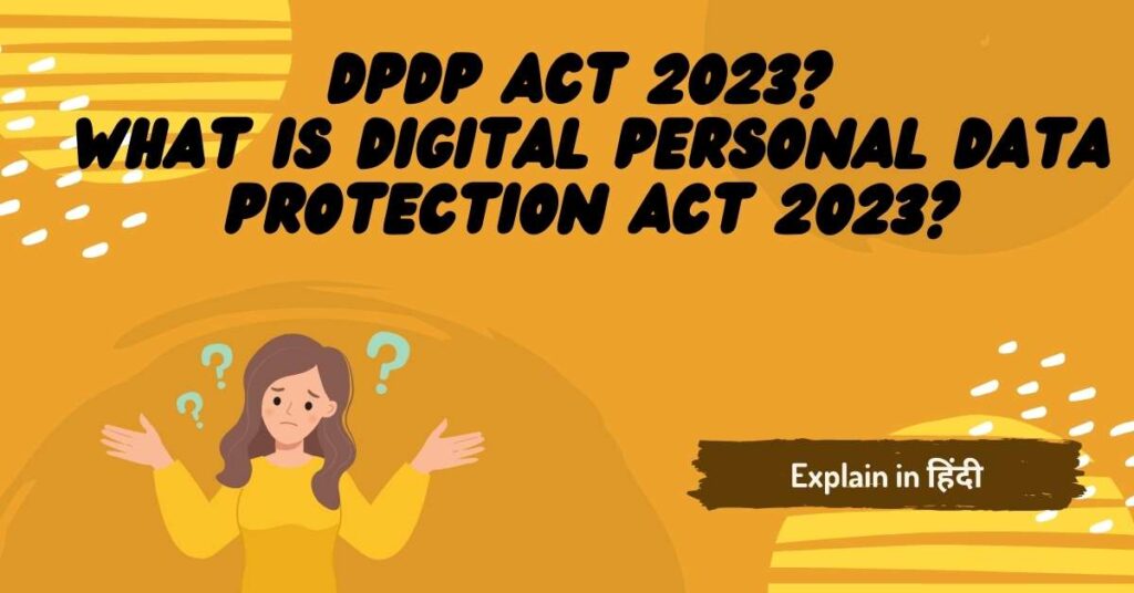 समझे क्या है DPDP Act 2023? What is Digital Personal Data Protection Act 2023 ?